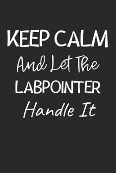 Paperback Keep Calm And Let The LabPointer Handle It: Lined Journal, 120 Pages, 6 x 9, LabPointer Dog Owner Gift Idea, Black Matte Finish (Keep Calm And Let The Book