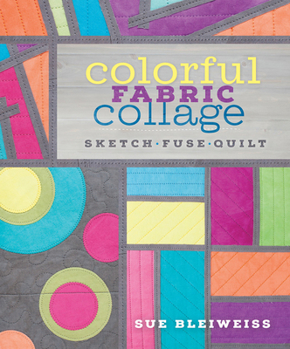 Paperback Colorful Fabric Collage: Sketch, Fuse, Quilt! Book