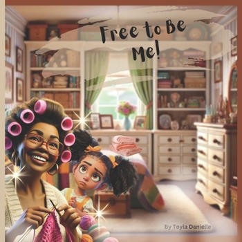 Free to Be Me!: An Uplifting African American Children's Story on Self-Acceptance and Cultural Pride (Danielle's Life Lessons: Stories Inspired by The ... Childhood Experiences That Shaped Her Life!)
