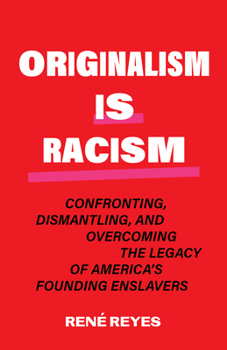 Originalism Is Racism: Confronting, Dismantling, and Overcoming the Legacy of America’s Founding Enslavers (Critical Race Theory)