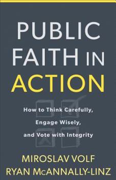 Hardcover Public Faith in Action: How to Think Carefully, Engage Wisely, and Vote with Integrity Book