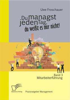 Paperback Du managst jeden Tag, du weißt es nur nicht - Praxisratgeber Management: Band 3 Mitarbeiterführung [German] Book