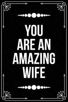 You Are an Amazing Wife: Funny Relationship, Anniversary, Valentines Day, Birthday, Break Up, Gag Gift for men, women, boyfriend, girlfriend, or coworker.
