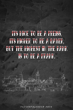 Its nice to be a Preiss, its higher to be a Bayer but the highest in the rank is to be a Frank - Daschnkalender 2020: Fränkischer Taschenkalender ... Dialekts - Silhouette (German Edition)