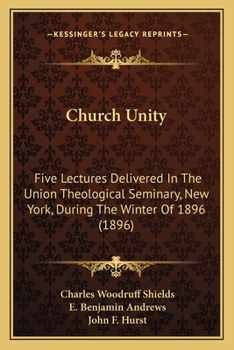 Paperback Church Unity: Five Lectures Delivered In The Union Theological Seminary, New York, During The Winter Of 1896 (1896) Book