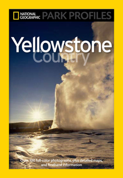 Paperback National Geographic Park Profiles: Yellowstone Country: Over 100 Full-Color Photographs, Plus Detailed Maps, and Firsthand Information Book