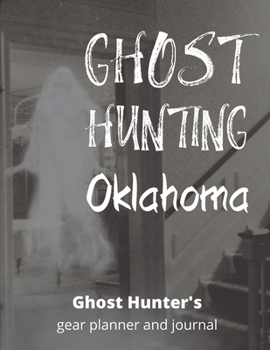 Ghost Hunting Oklahoma: USA Paranormal Investigation, Haunted House Journal, Exploration Tools & Gear Planner for Ghost Hunters