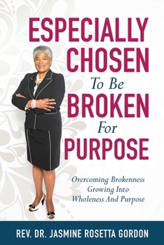 Paperback ESPECIALLY CHOSEN To Be BROKEN For PURPOSE: : Overcoming Brokenness Growing Into Wholeness And Purpose Book