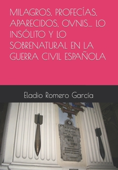 Milagros, Profecías, Aparecidos, Ovnis... Lo Insólito Y Lo Sobrenatural En La Guerra Civil Española1