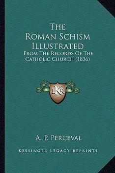 The Roman Schism Illustrated From the Records of the Catholic Church
