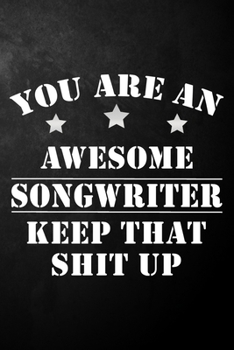 Paperback You Are An Awesome Songwriter Keep That Shit Up: Songwriter Journal / Notebook / Diary / Funny Gift For Songwriters, Singers, Lyricists, Musicians, Co Book