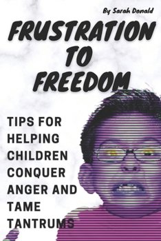 Paperback Frustration to Freedom: Tips for Helping Children Conquer Anger and Tame Tantrums Book