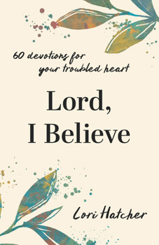 Paperback Lord, I Believe: 60 Devotions for Your Troubled Heart Book