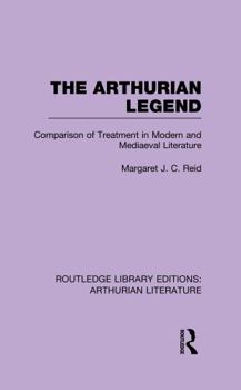 Arthurian Legend: Comparison of Treatment in Modern and Medieval Literature. A Study in the Literary Value of Myth and Legend