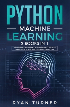 Paperback Python Machine Learning: 2 books in 1 - The Ultimate Beginner's & Intermediate Guide to Learn Python Machine Learning Step by Step Book