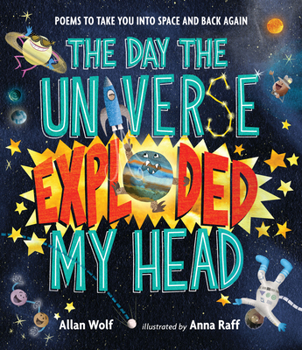 Hardcover The Day the Universe Exploded My Head: Poems to Take You Into Space and Back Again Book