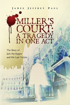 Paperback Miller's Court: A Tragedy in One Act: The Story of Jack the Ripper and His Last Victim Book