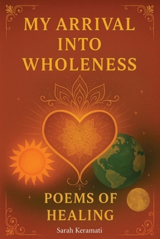 My Arrival Into Wholeness: Poems of Healing
