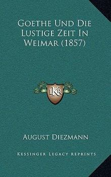 Paperback Goethe Und Die Lustige Zeit In Weimar (1857) [German] Book