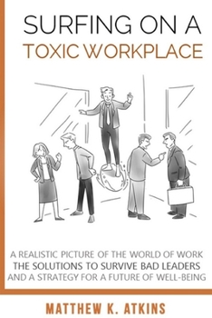 Paperback Surfing on a Toxic Workplace: A Realistic Picture of the World of Work, the Solutions to Survive Bad Leaders and a Strategy for a Future of Well-Bei Book