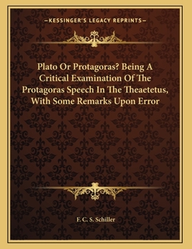 Paperback Plato Or Protagoras? Being A Critical Examination Of The Protagoras Speech In The Theaetetus, With Some Remarks Upon Error Book