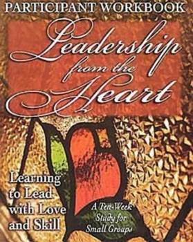Paperback Leadership from the Heart - Participant Workbook: Learning to Lead with Love and Skill Book