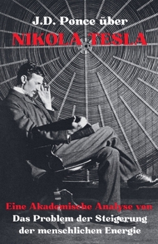 Paperback J.D. Ponce über Nikola Tesla: Eine Akademische Analyse von Das Problem der Steigerung der menschlichen Energie [German] Book