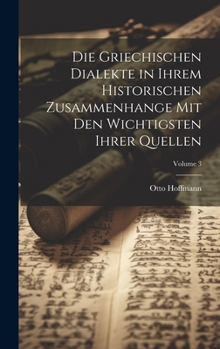 Hardcover Die Griechischen Dialekte in Ihrem Historischen Zusammenhange Mit Den Wichtigsten Ihrer Quellen; Volume 3 [German] Book