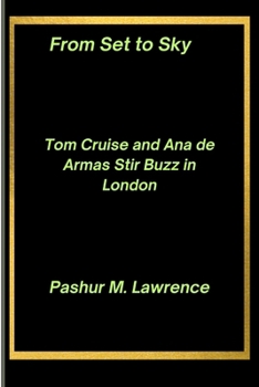 From Set to Sky: Tom Cruise and Ana de Armas Stir Buzz in London