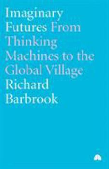 Paperback Imaginary Futures: From Thinking Machines To The Global Village Book