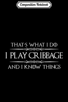 Composition Notebook: Cribbage Player - Funny I Play Cribbage & Know Things Journal/Notebook Blank Lined Ruled 6x9 100 Pages