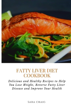 Paperback Fatty Liver Diet Cookbook: Delicious and Healthy Recipes to Help You Lose Weight, Reverse Fatty Liver Disease and Improve Your Health Book