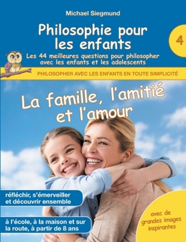 Paperback Philosophie pour les enfants - La famille, l'amitié et l'amour. Les 44 meilleures questions pour philosopher avec les enfants et les adolescents [French] Book