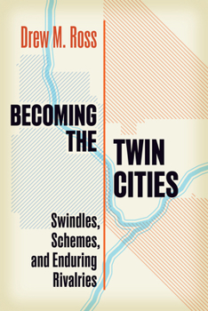 Paperback Becoming the Twin Cities: Swindles, Schemes, and Enduring Rivalries Book