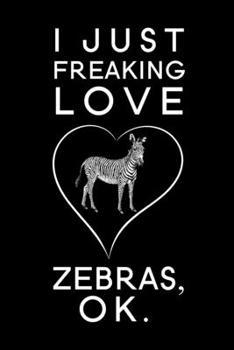 Paperback I Just Freaking Love Zebras Ok: Blank Lined Journal Notebook, 6" x 9", Zebra journal, Zebra notebook, Ruled, Writing Book, Notebook for Zebra lovers, Book