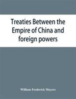 Paperback Treaties between the Empire of China and foreign powers: together with regulations for the conduct of foreign trade, conventions, agreements, regulati Book