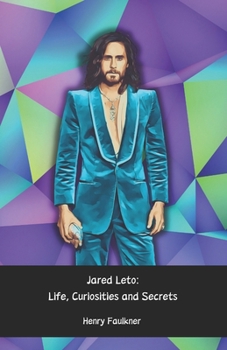 Jared Leto: Life, Curiosities and Secrets: An intimate portrait of the Hollywood icon and leader of 30 Seconds to Mars