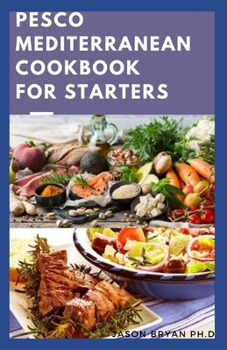 Paperback Pesco Mediterranean Cookbook for Starters: Tested And Easy Recipes For Vegetarian Including Seafood Way to Lose Weight and Love Your Food Book