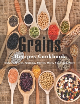 Paperback Grains Cookbook: Bulgur Wheat, Quinoa, Barley, Rice, Spelt and More Book