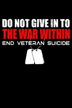 Do not give in to the war within end veteran suicide: Veterans day Notebook- 6 x 9 Blank Notebook , notebook journal, Dairy, 100 pages.