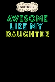 Notebook: Awesome like my daughter fathers mothers day gift idea Notebook, mother's day  gifts, mom birthday gifts, mothers day gift from daughter, son, for mom , daughter ,6" x 9"/Notebook