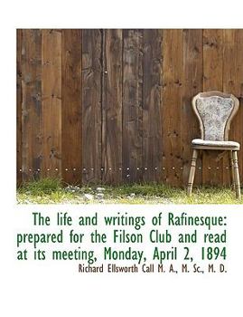 Paperback The Life and Writings of Rafinesque: Prepared for the Filson Club and Read at Its Meeting, Monday, a [Large Print] Book