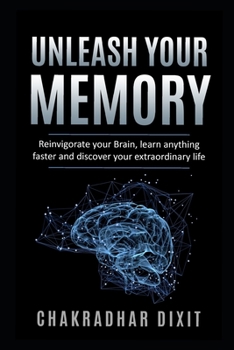 Paperback Unleash Your Memory: Reinvigorate Your Brain, Learn Anything Faster and Discover Your Extraordinary Life Book