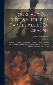 Hardcover Journaux Des Sièges Entrepris Par Les Alliés En Espagne: Pendant Les Années 1811 Et 1812: Suivis De Deux Discours Sur L'organisation Des Armées Anglai [French] Book