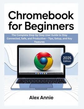 Paperback Chromebook for Beginners: The Complete Step-by-Step User Guide to Stay Connected, Safe, and Productive - Tips, Setup, and Key Features Book