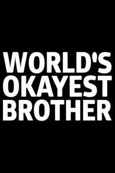 Paperback World's Okayest Brother: Cool Brother Journal Notebook Gifts, Funny Brother Notebook Journal Diary, Gift Idea for Big Brother Book