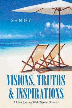 Paperback Visions, Truths & Inspirations: A Life's Journey With Bipolar Disorder Book