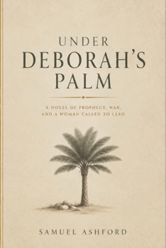 Under Deborah’s Palm: A Novel of Prophecy, War, and a Woman Called to Lead