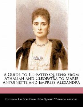 Paperback A Guide to Ill-Fated Queens: From Athaliah and Cleopatra to Marie Antoinette and Empress Alexandra Book