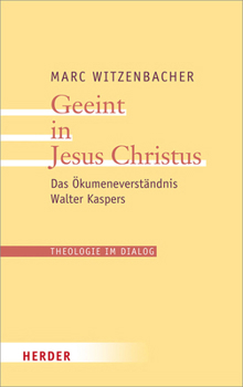 Geeint in Jesus Christus: Das Okumeneverstandnis Walter Kaspers